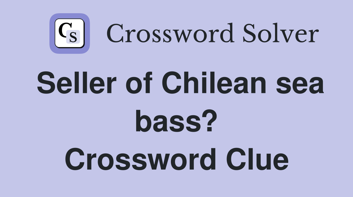Seller of Chilean sea bass? Crossword Clue