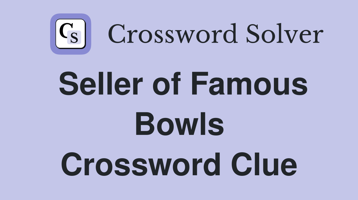 Seller of Famous Bowls Crossword Clue