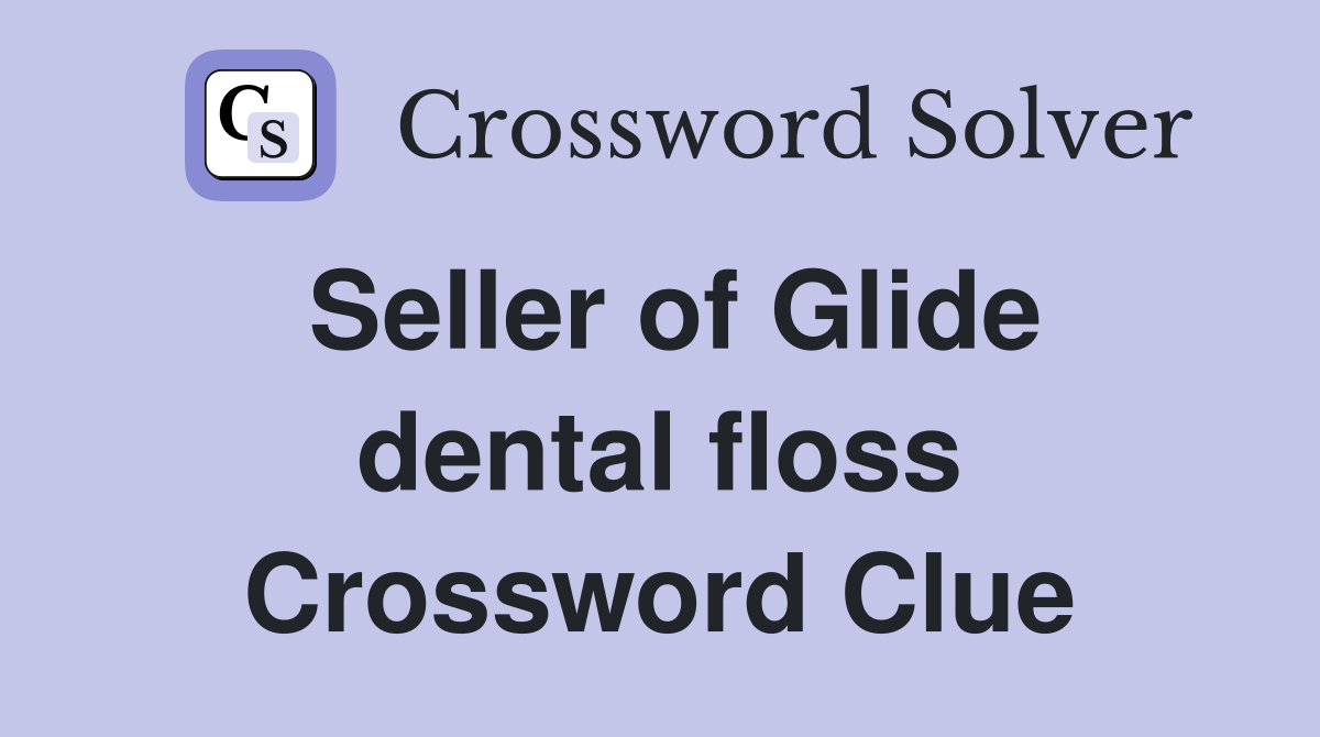 Seller of Glide dental floss Crossword Clue
