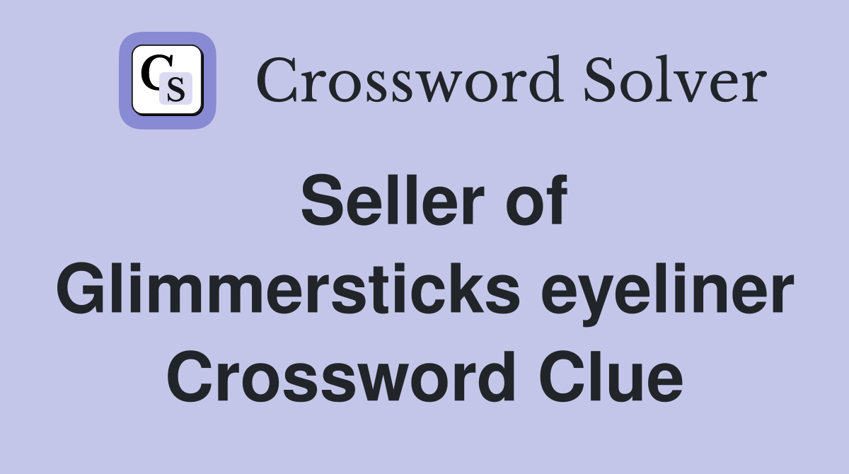 Seller of Glimmersticks eyeliner Crossword Clue