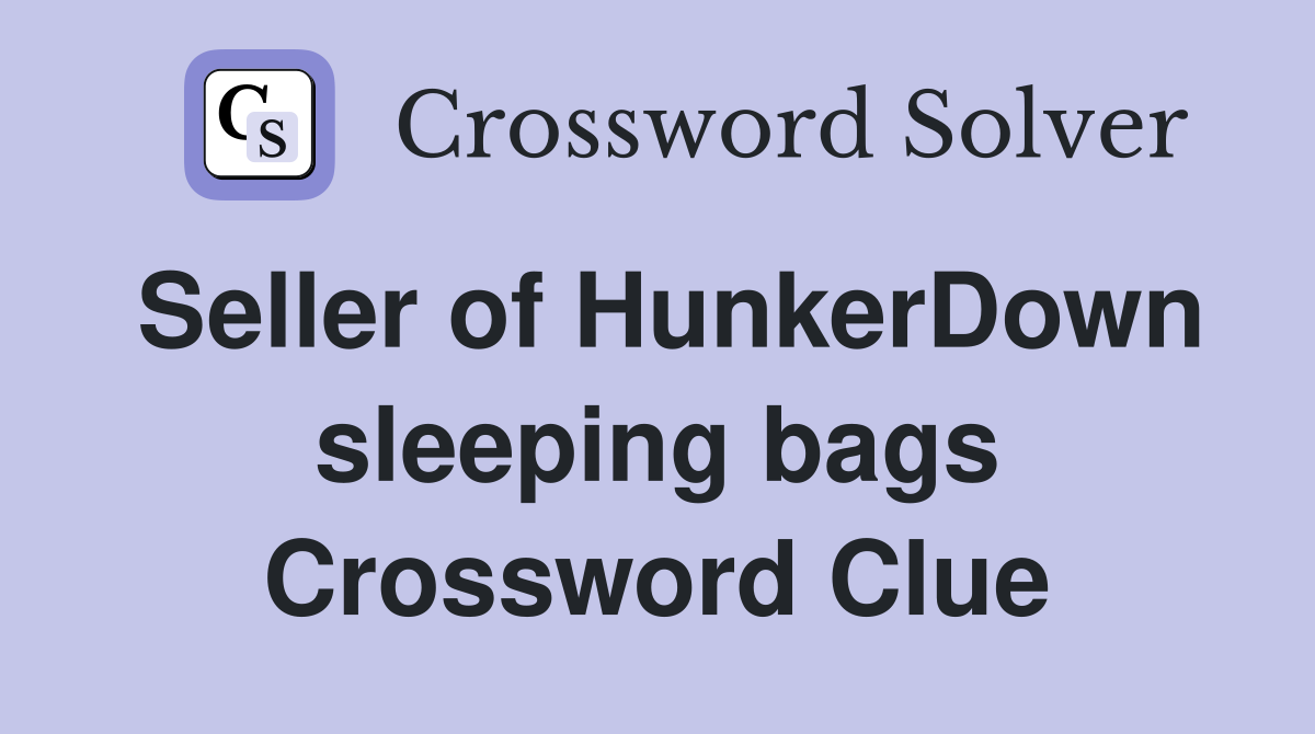 Seller of HunkerDown sleeping bags Crossword Clue