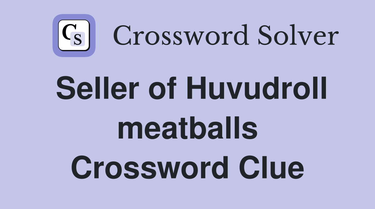 Seller of Huvudroll meatballs Crossword Clue