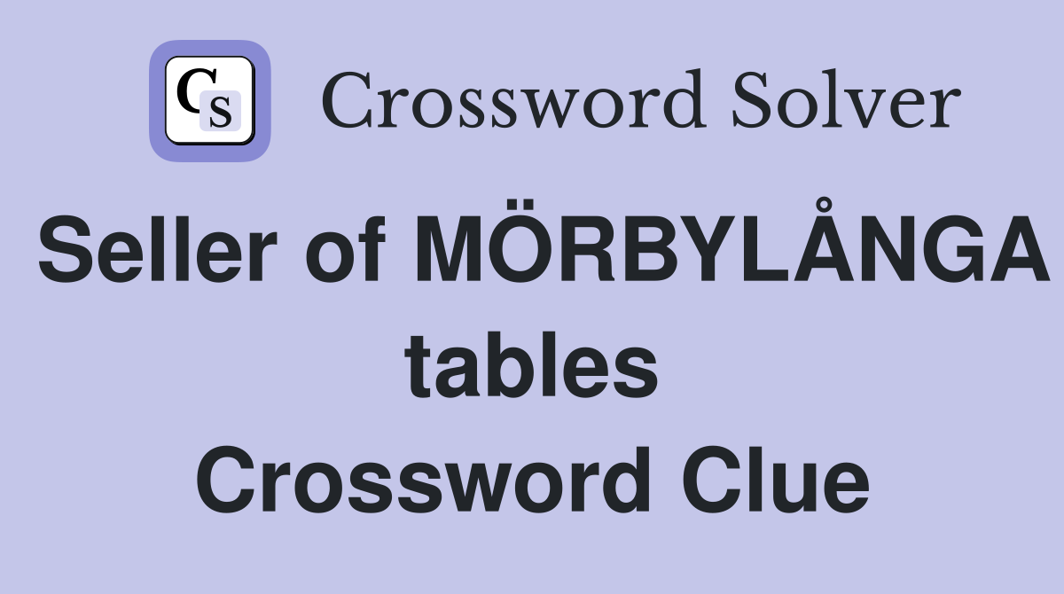 Seller of MÖRBYLÅNGA tables Crossword Clue