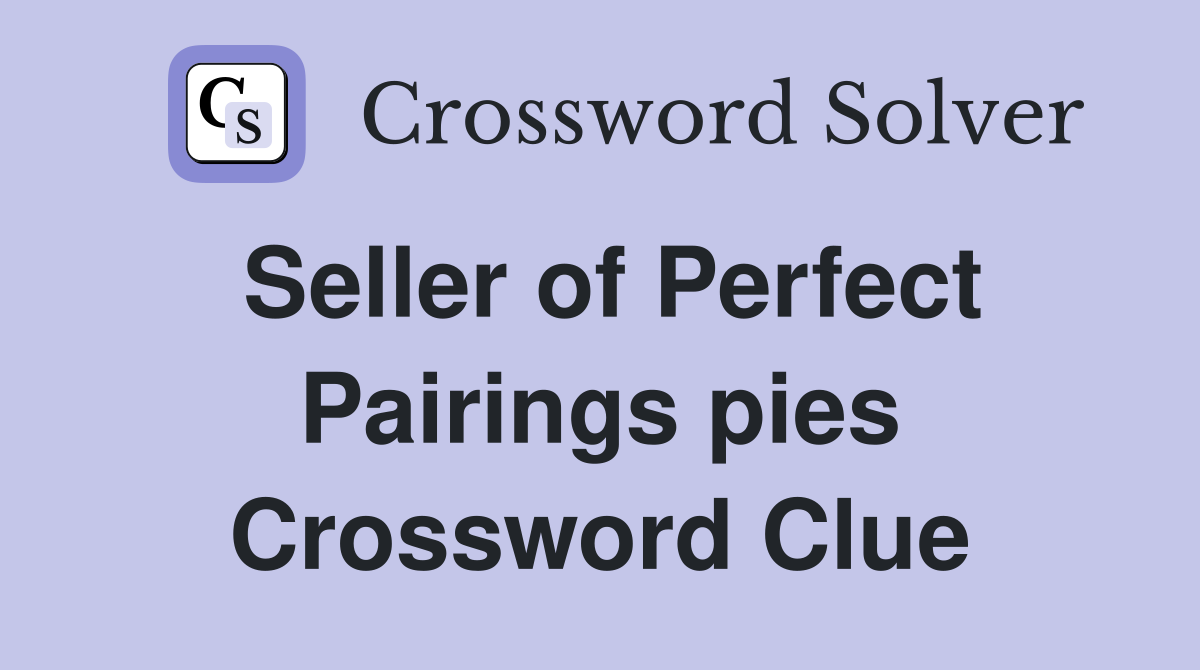 Seller of Perfect Pairings pies Crossword Clue
