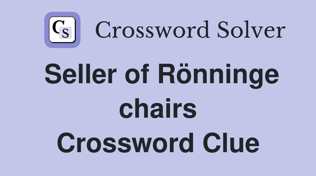 Seller of Rönninge chairs Crossword Clue