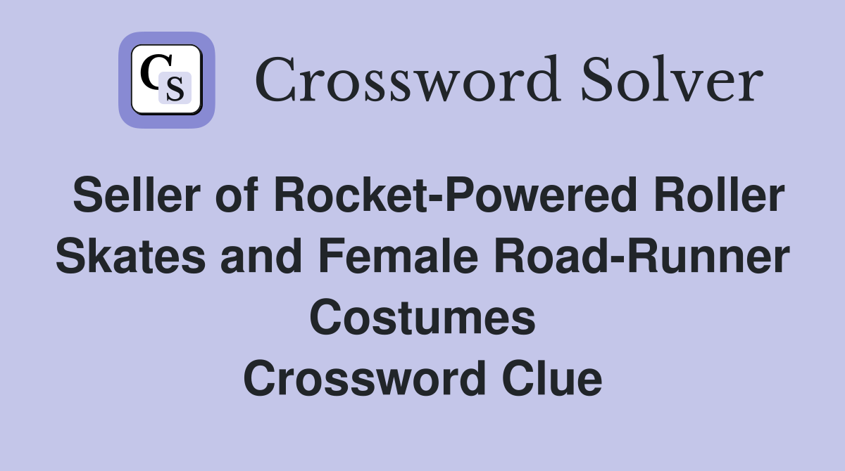 Seller of Rocket-Powered Roller Skates and Female Road-Runner Costumes Crossword Clue
