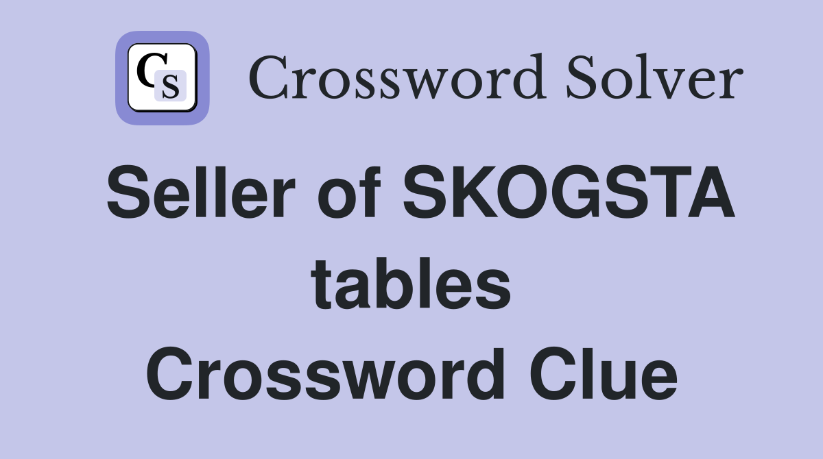 Seller of SKOGSTA tables Crossword Clue