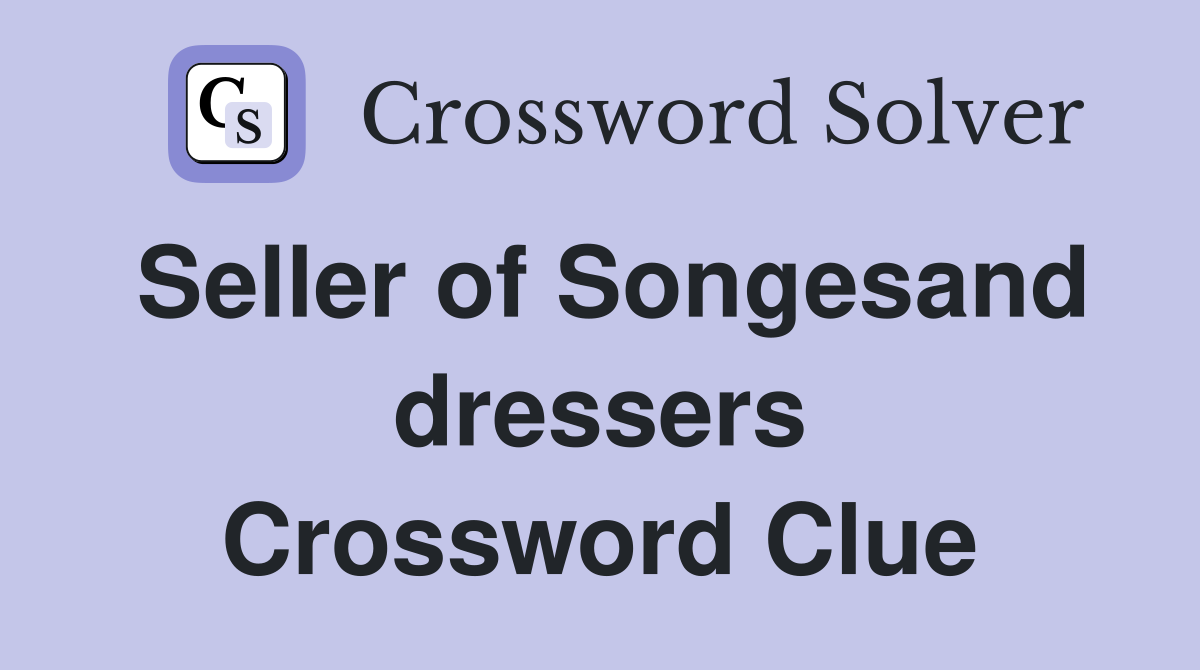 Seller of Songesand dressers Crossword Clue