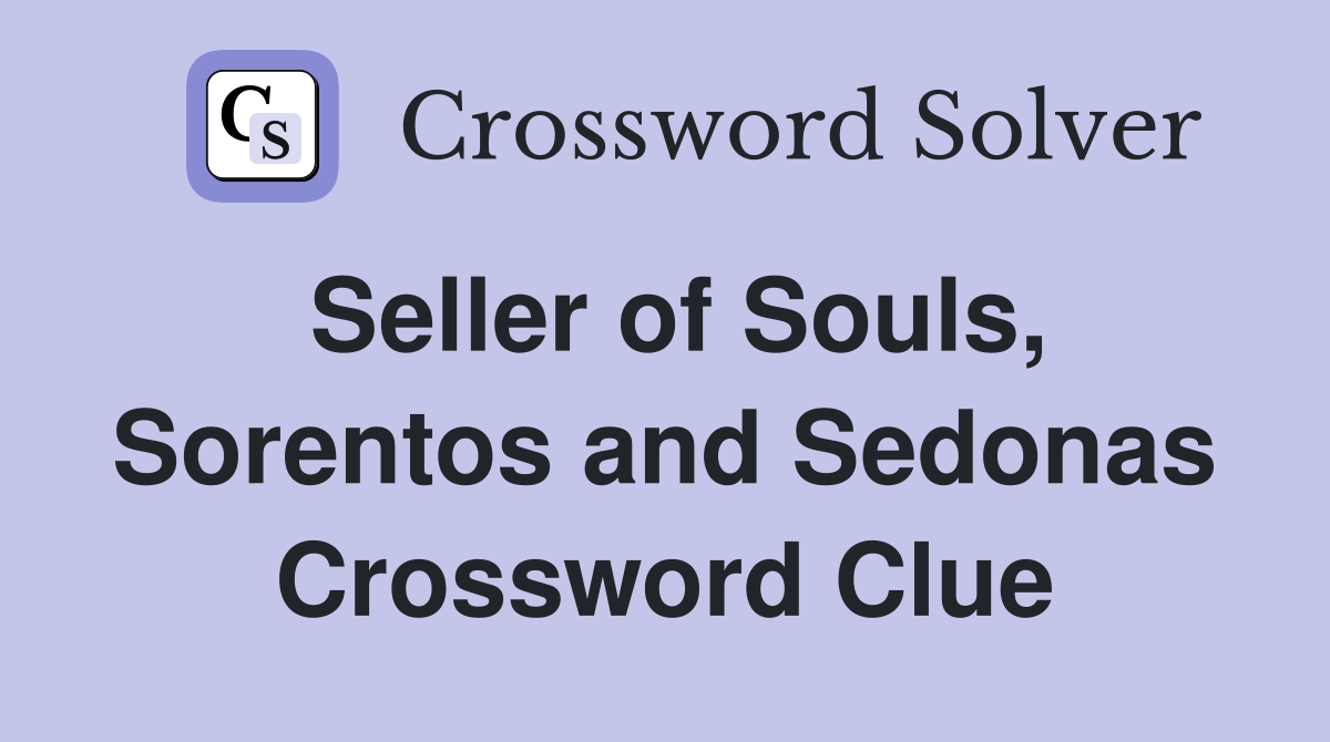 Seller of Souls, Sorentos and Sedonas Crossword Clue