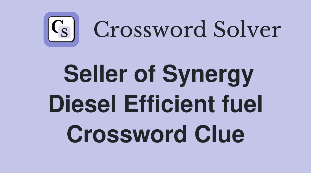 Seller of Synergy Diesel Efficient fuel Crossword Clue