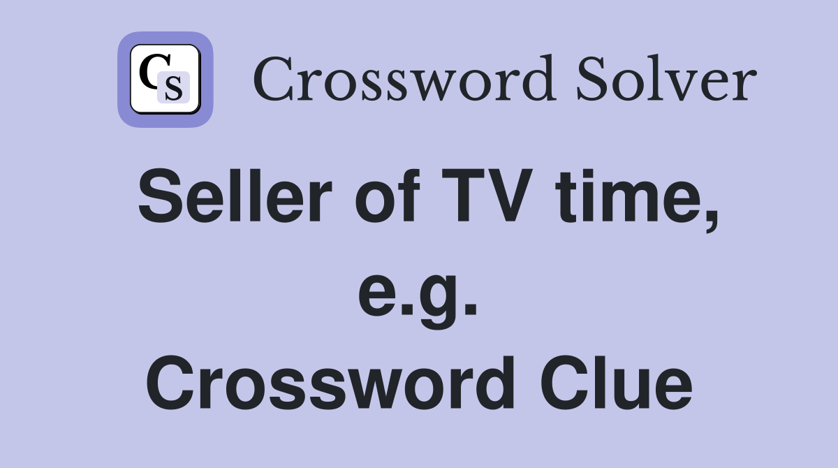 Seller of TV time, e.g. Crossword Clue