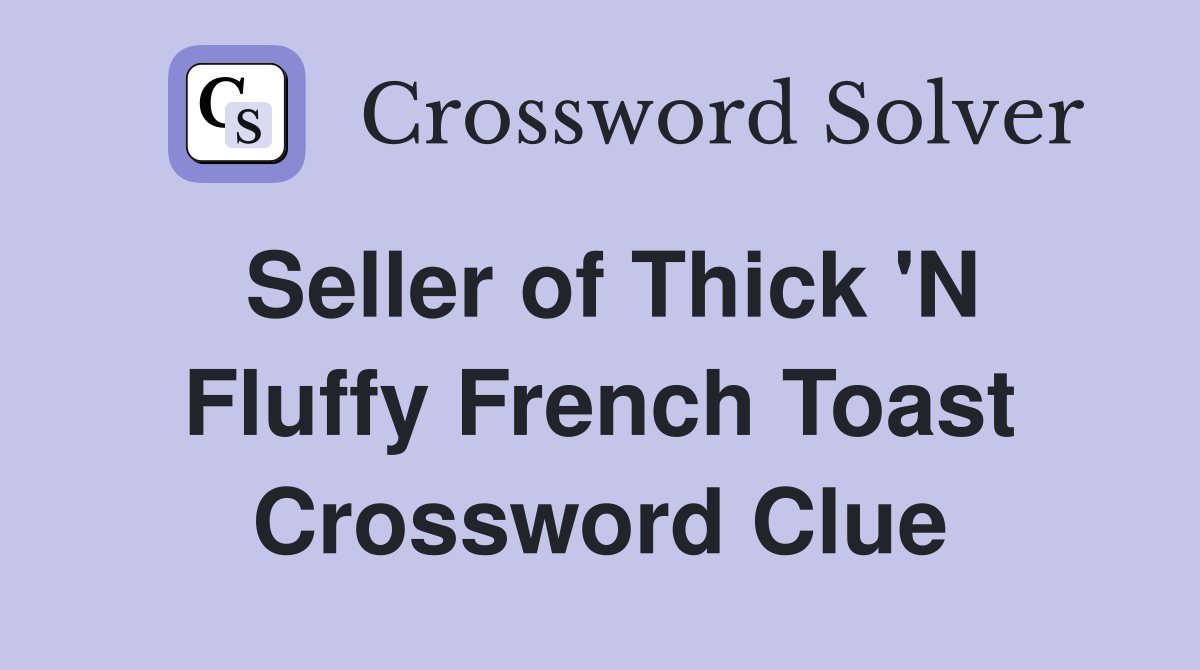 Seller of Thick 'N Fluffy French Toast Crossword Clue