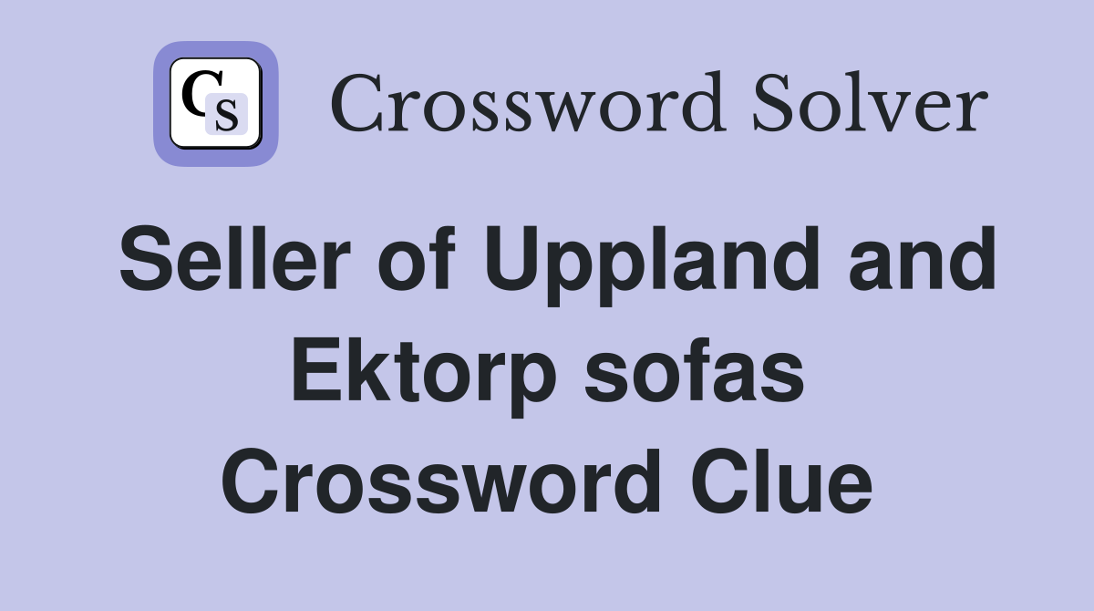 Seller of Uppland and Ektorp sofas Crossword Clue