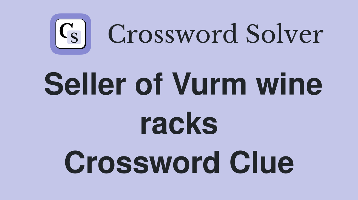Seller of Vurm wine racks Crossword Clue