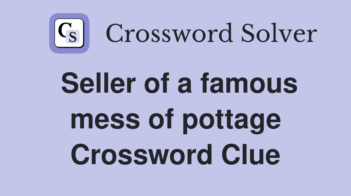 Seller of a famous mess of pottage Crossword Clue