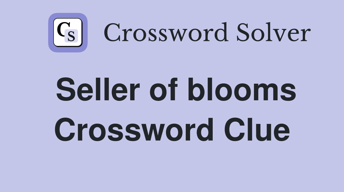 Seller of blooms Crossword Clue