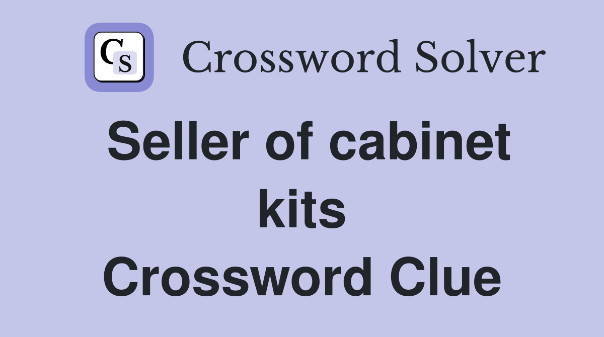 Seller of cabinet kits Crossword Clue