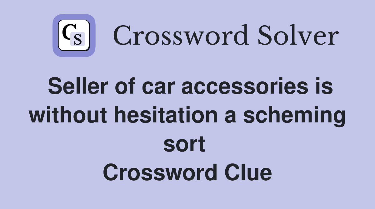 Seller of car accessories is without hesitation a scheming sort  Crossword Clue