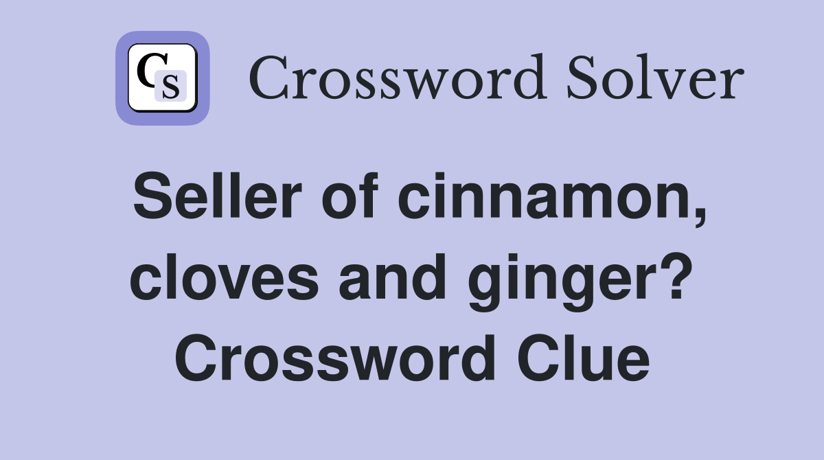 Seller of cinnamon, cloves and ginger? Crossword Clue