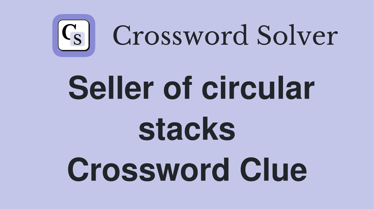 Seller of circular stacks Crossword Clue
