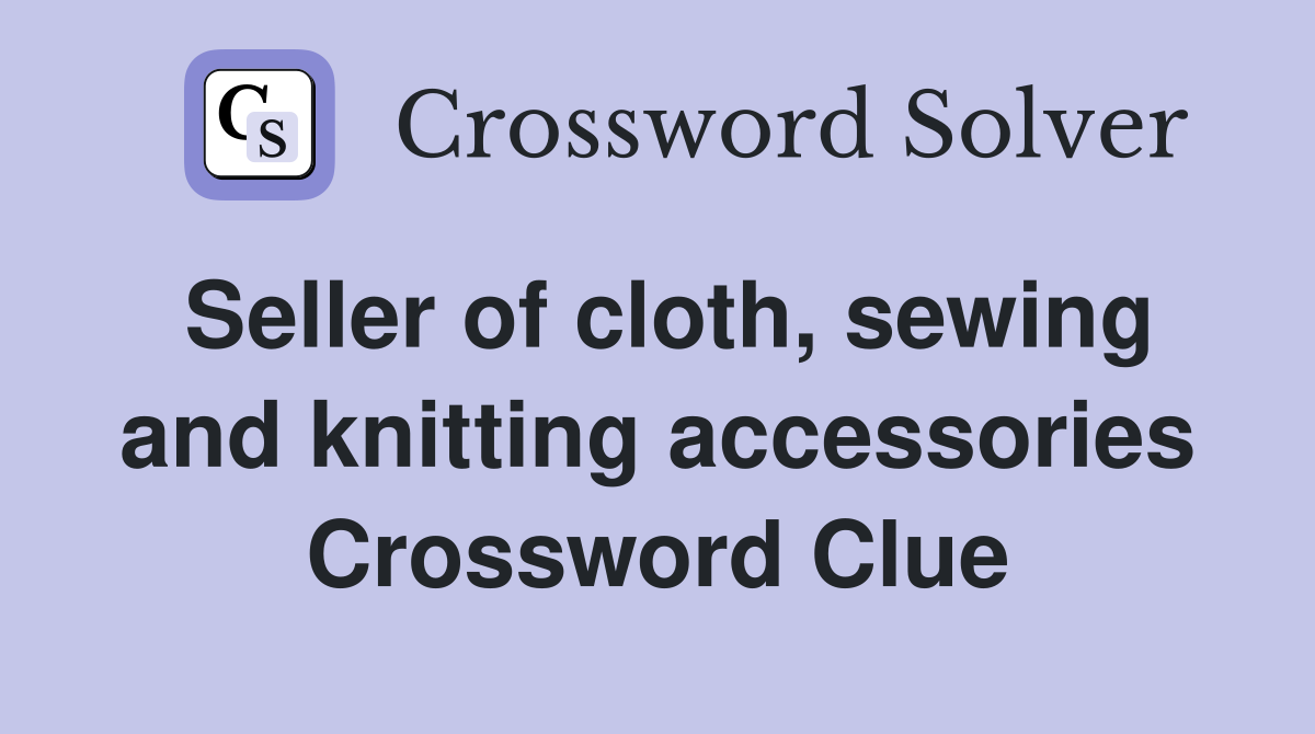 Seller of cloth, sewing and knitting accessories Crossword Clue