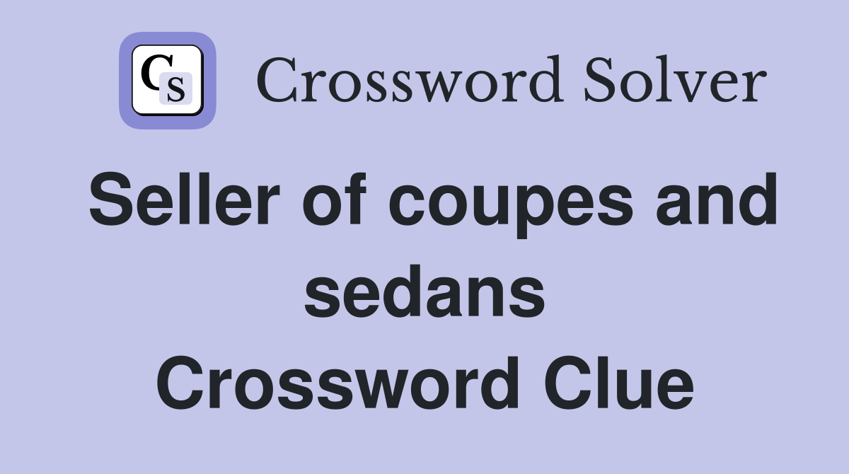 Seller of coupes and sedans Crossword Clue