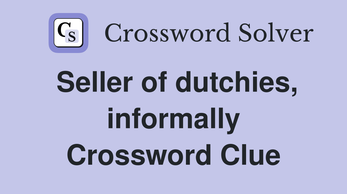 Seller of dutchies, informally Crossword Clue