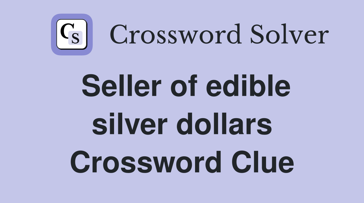 Seller of edible silver dollars Crossword Clue