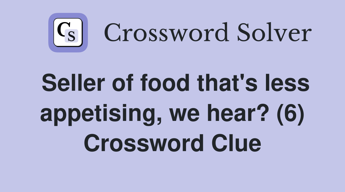 Seller of food that's less appetising, we hear? (6) Crossword Clue