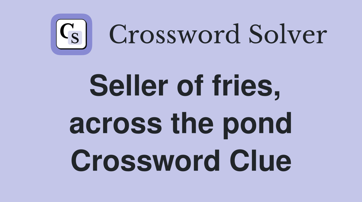 Seller of fries, across the pond Crossword Clue
