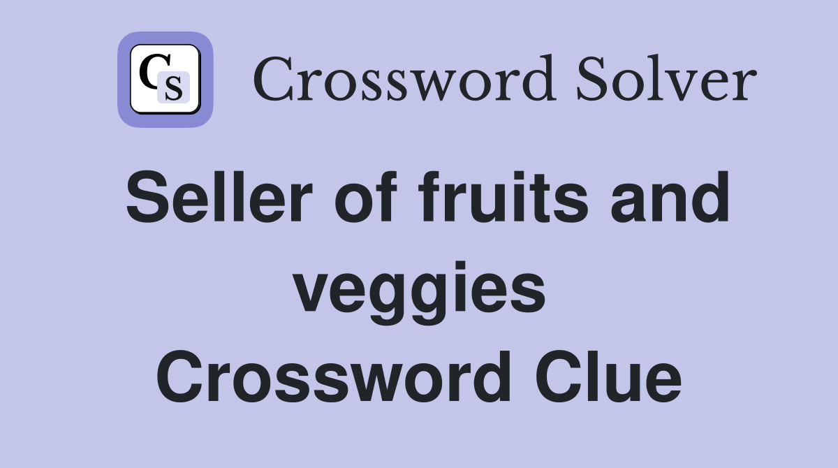 Seller of fruits and veggies Crossword Clue