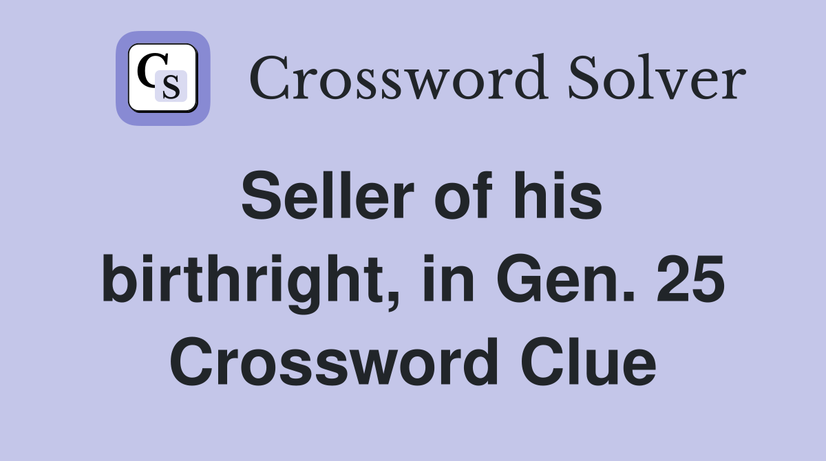 Seller of his birthright, in Gen. 25 Crossword Clue