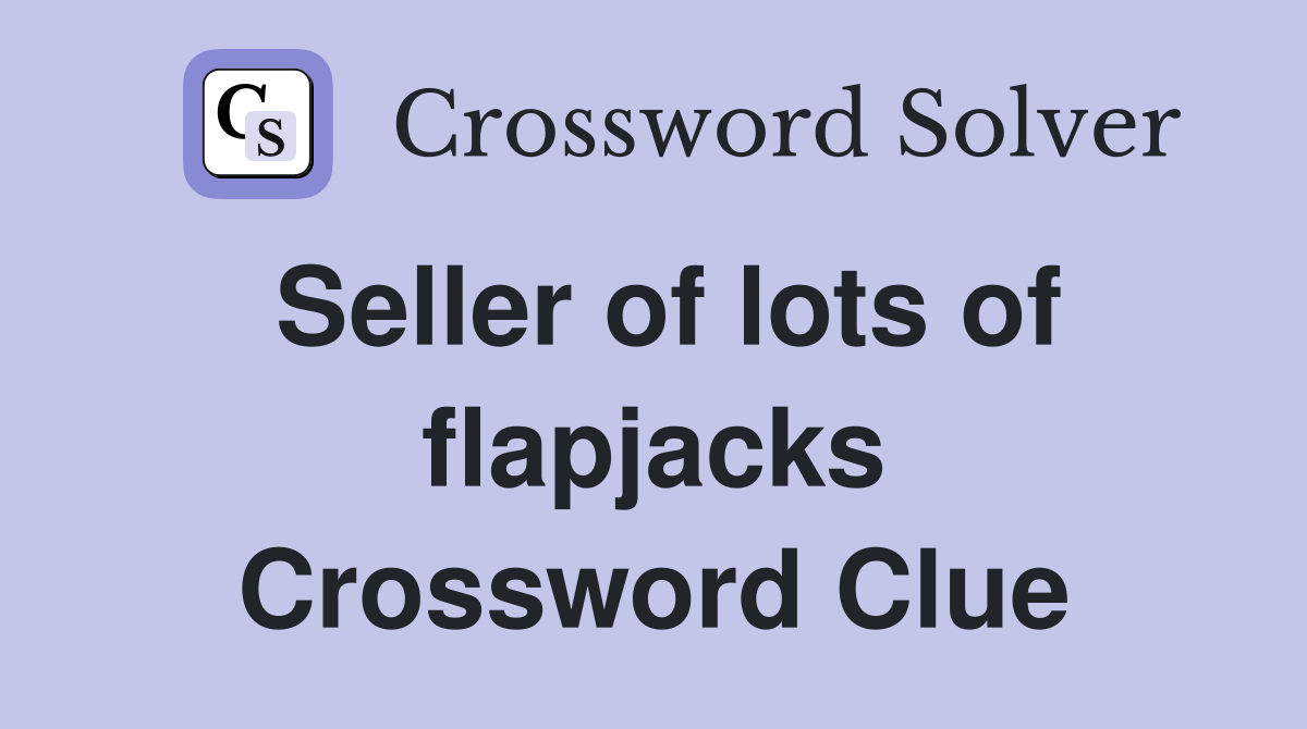 Seller of lots of flapjacks Crossword Clue