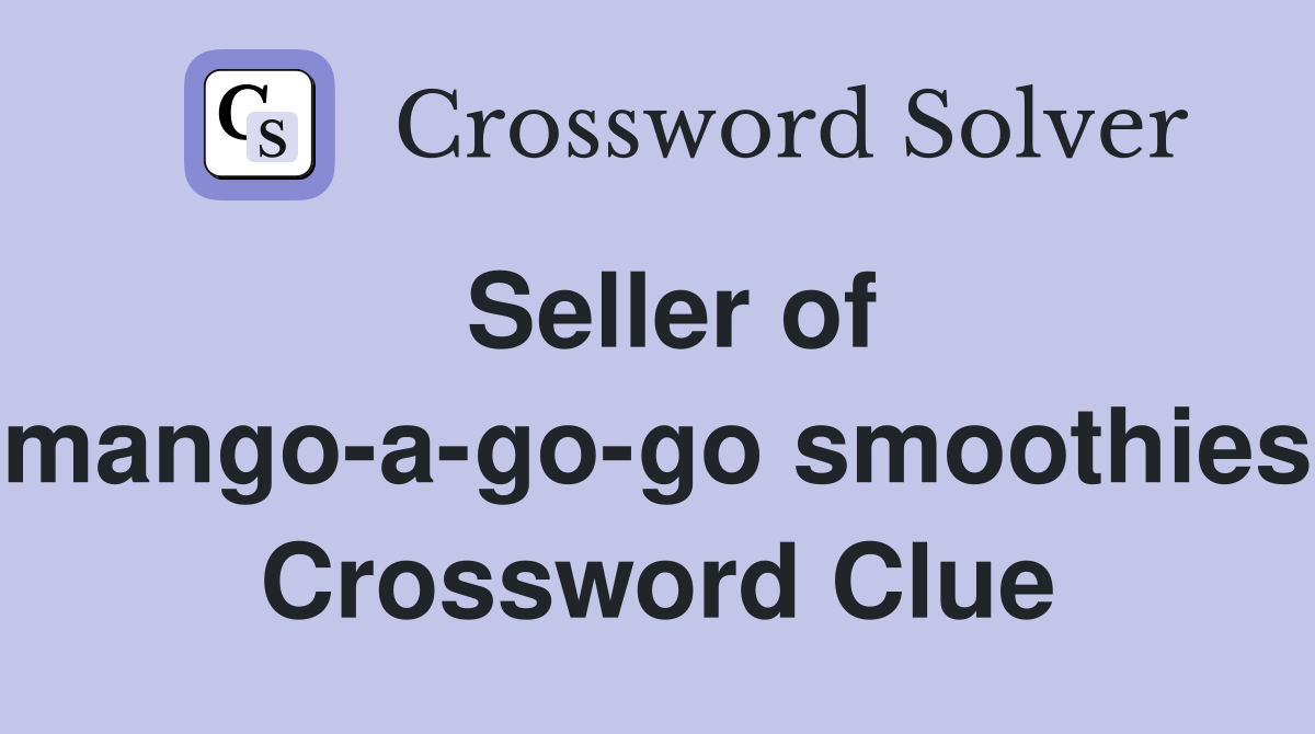 Seller of mango-a-go-go smoothies Crossword Clue