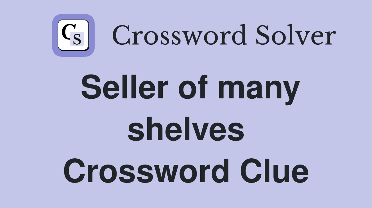 Seller of many shelves Crossword Clue