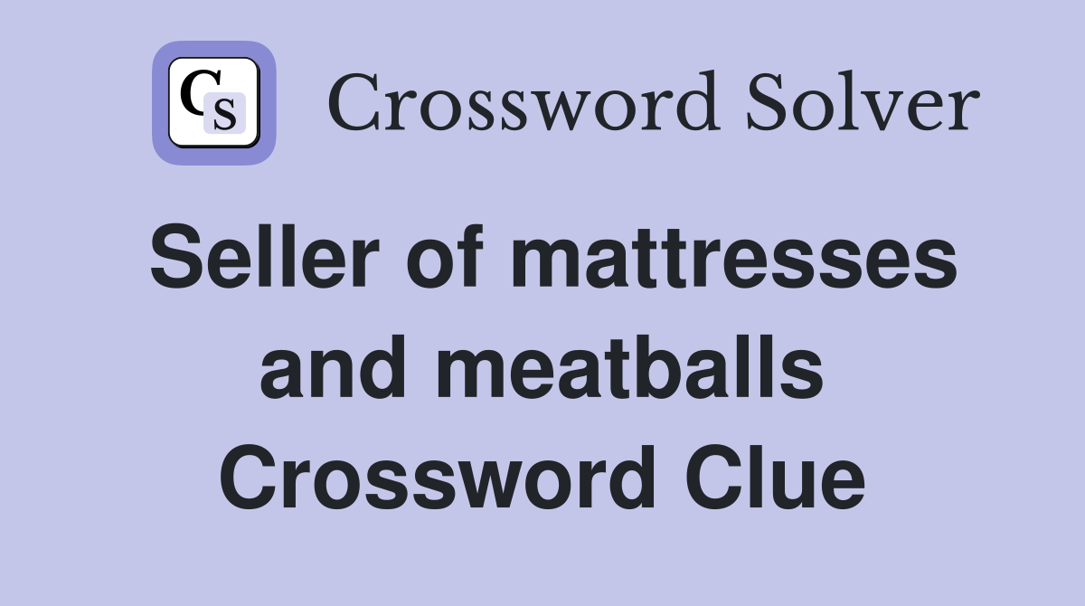 Seller of mattresses and meatballs Crossword Clue