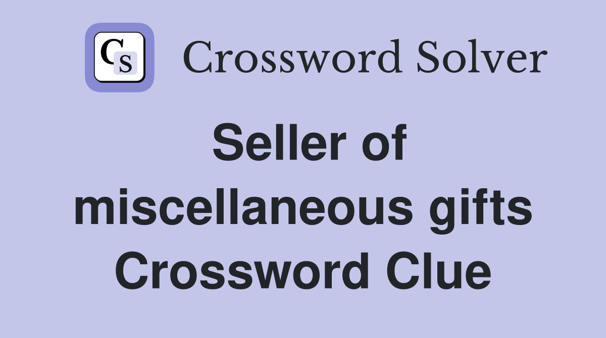 Seller of miscellaneous gifts Crossword Clue