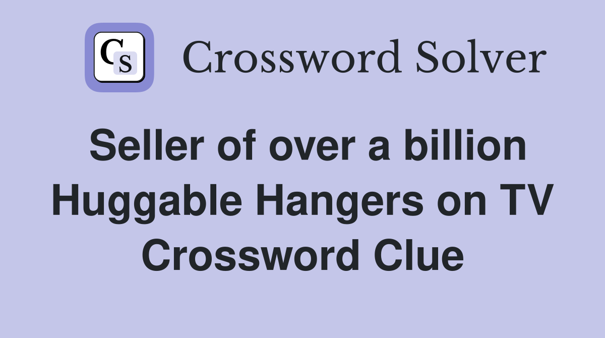 Seller of over a billion Huggable Hangers on TV Crossword Clue