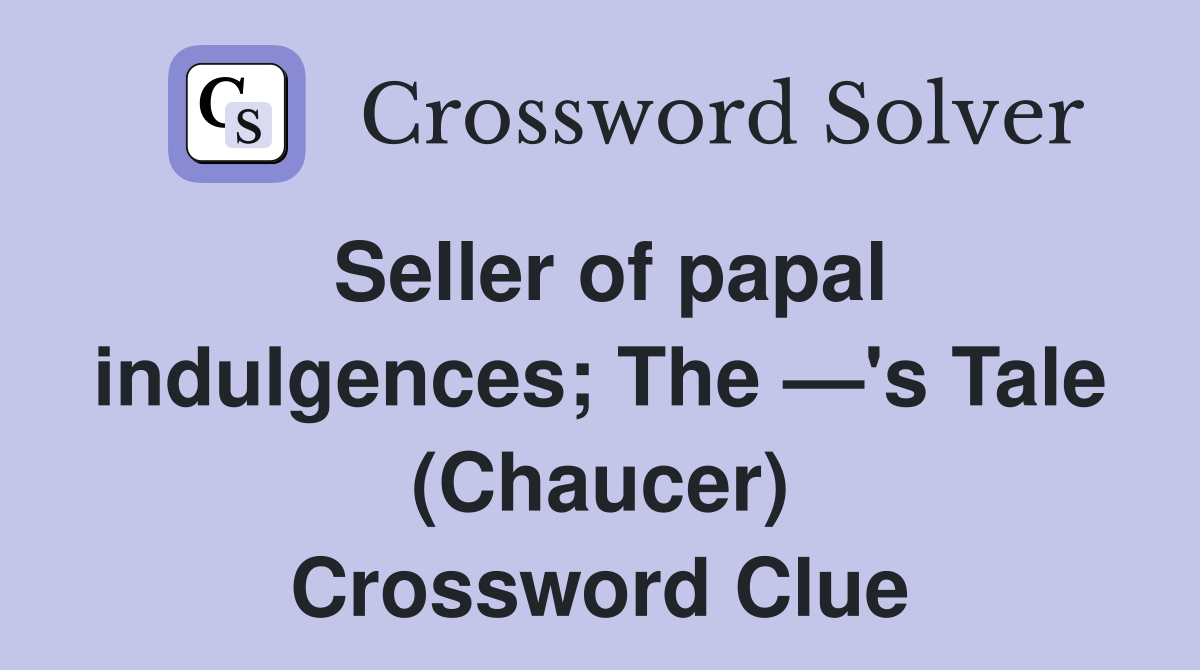 Seller of papal indulgences; The —'s Tale (Chaucer) Crossword Clue