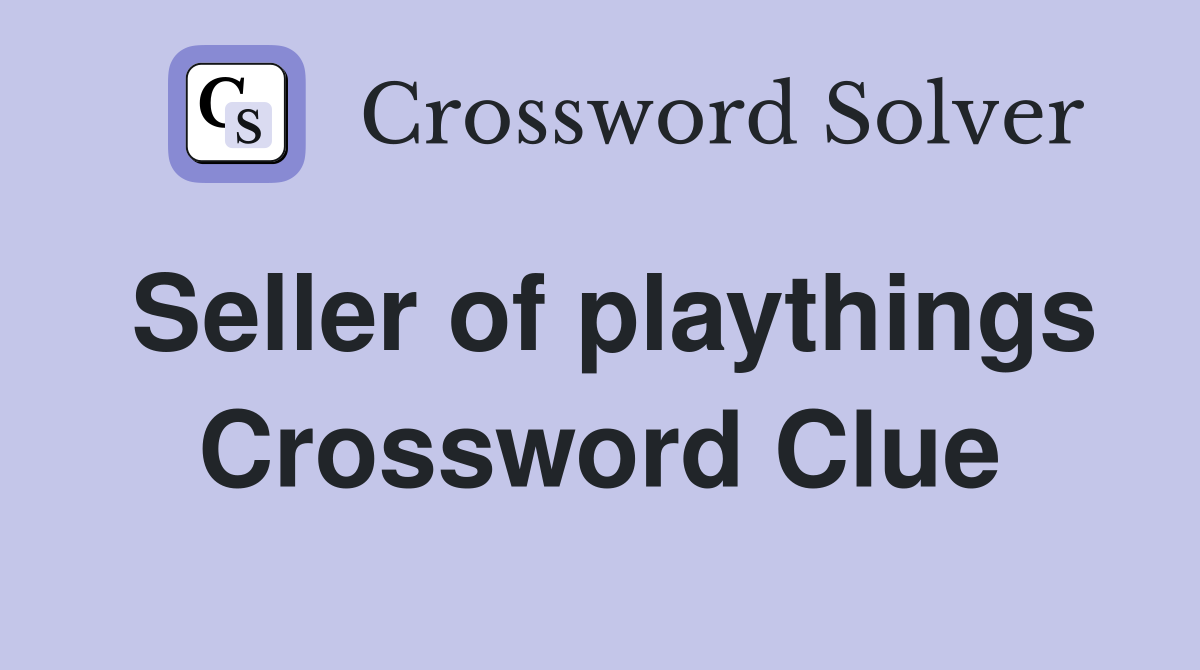 Seller of playthings Crossword Clue