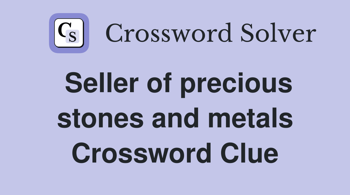 Seller of precious stones and metals Crossword Clue