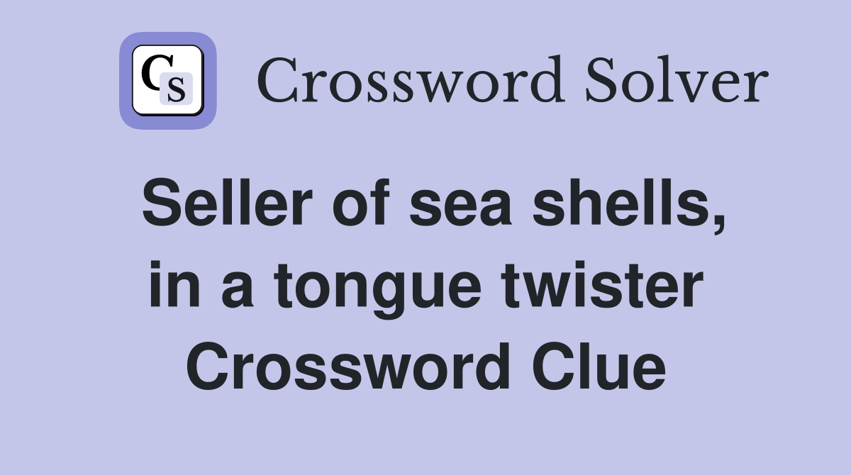 Seller of sea shells, in a tongue twister Crossword Clue