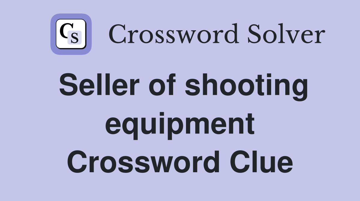 Seller of shooting equipment Crossword Clue