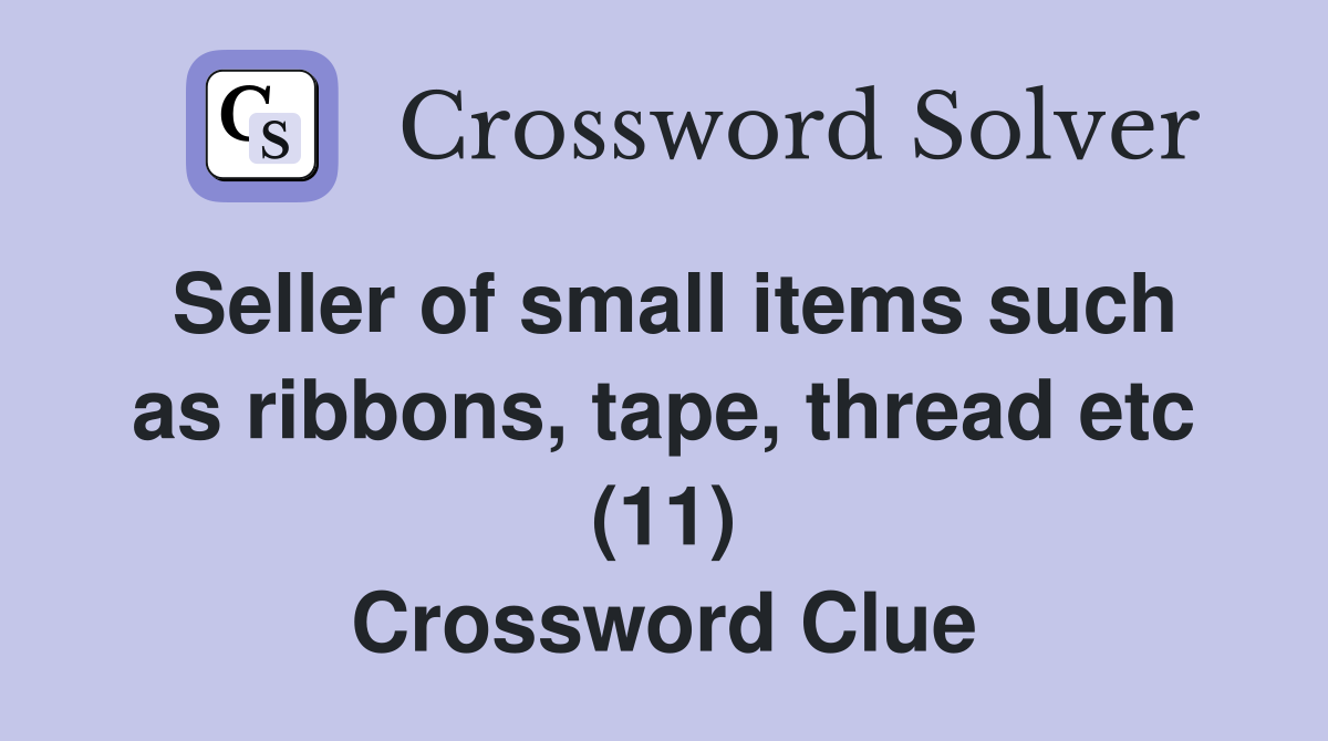 Seller of small items such as ribbons, tape, thread etc (11) Crossword Clue