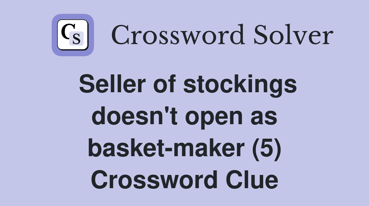Seller of stockings doesn't open as basket-maker (5) Crossword Clue