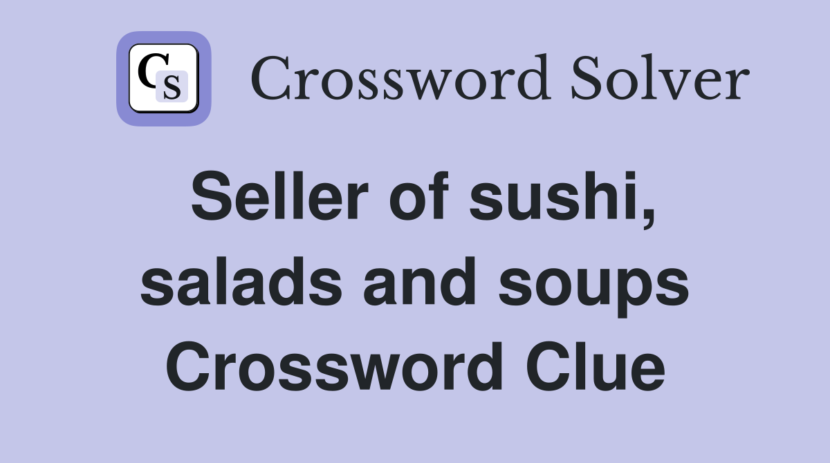 Seller of sushi, salads and soups Crossword Clue