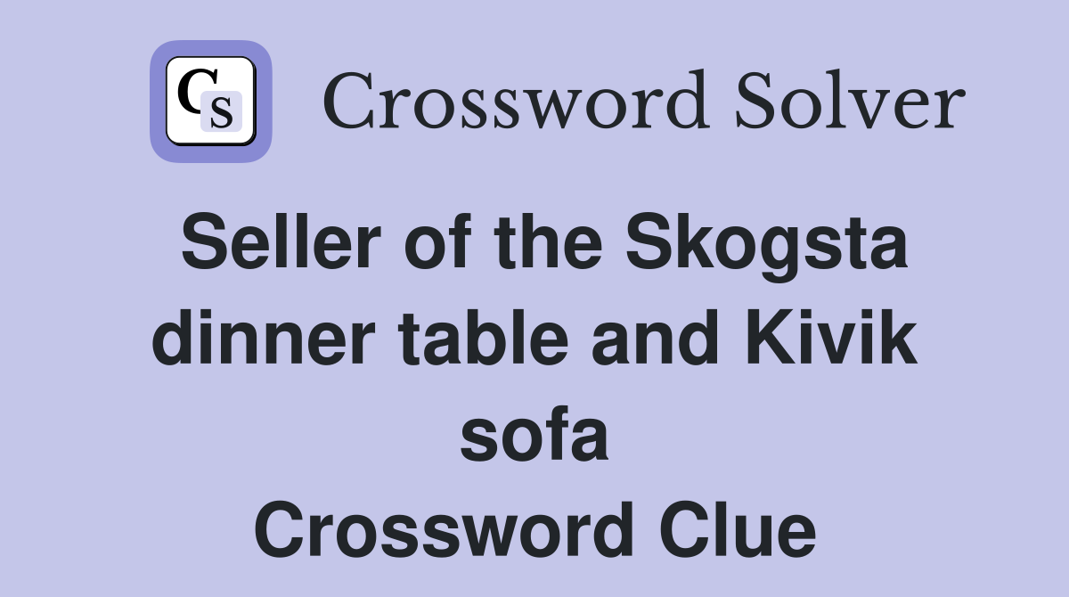 Seller of the Skogsta dinner table and Kivik sofa Crossword Clue