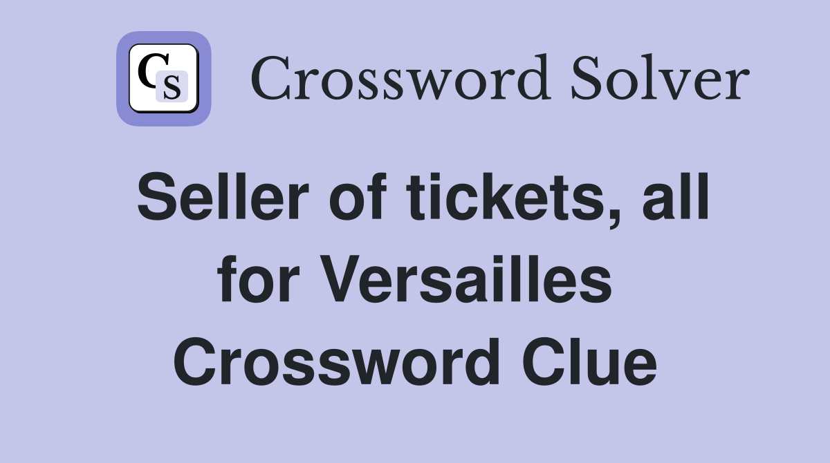 Seller of tickets, all for Versailles Crossword Clue