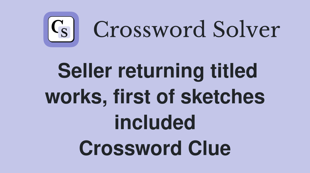 Seller returning titled works, first of sketches included Crossword Clue