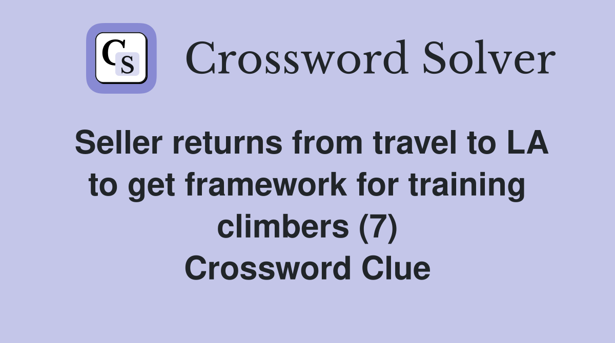 Seller returns from travel to LA to get framework for training climbers (7) Crossword Clue